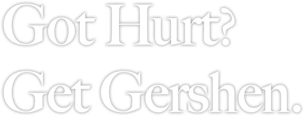 Got Hurt? Get Gershen.